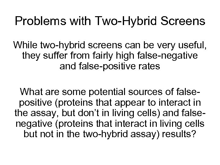 Problems with Two-Hybrid Screens While two-hybrid screens can be very useful, they suffer from