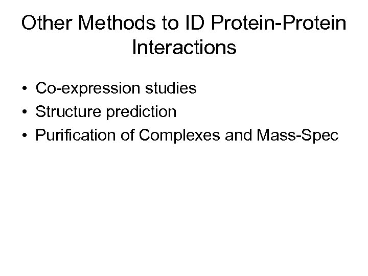 Other Methods to ID Protein-Protein Interactions • Co-expression studies • Structure prediction • Purification