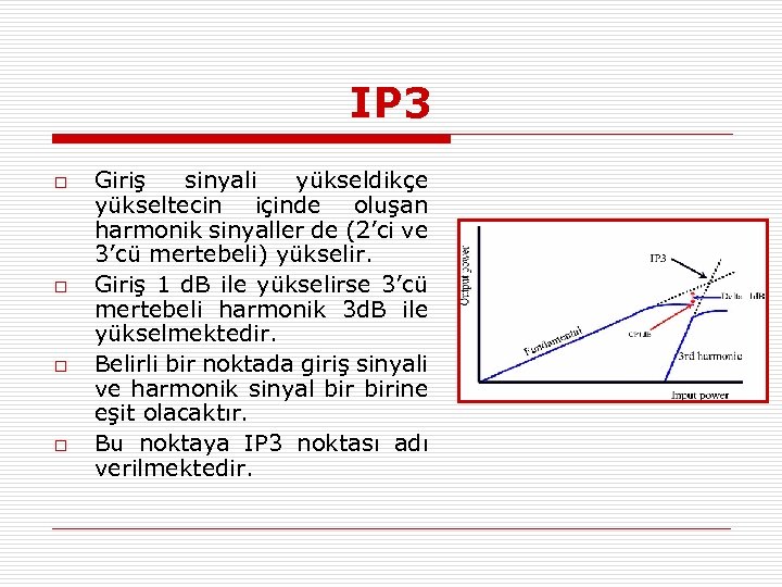 IP 3 o o Giriş sinyali yükseldikçe yükseltecin içinde oluşan harmonik sinyaller de (2’ci