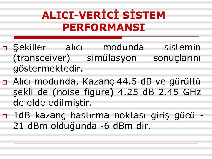 ALICI-VERİCİ SİSTEM PERFORMANSI o o o Şekiller alıcı modunda sistemin (transceiver) simülasyon sonuçlarını göstermektedir.