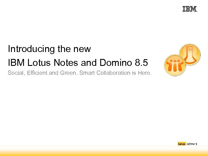 Introducing the new IBM Lotus Notes and Domino 8. 5 Social, Efficient and Green.