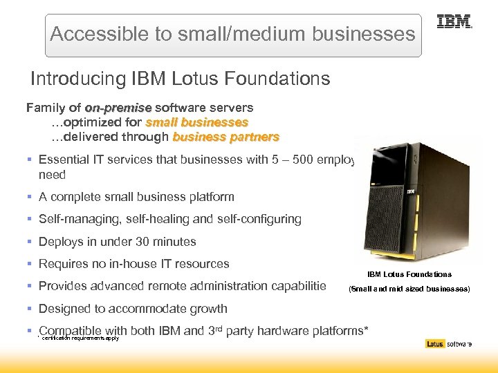 Accessible to small/medium businesses Introducing IBM Lotus Foundations Family of on-premise software servers …optimized