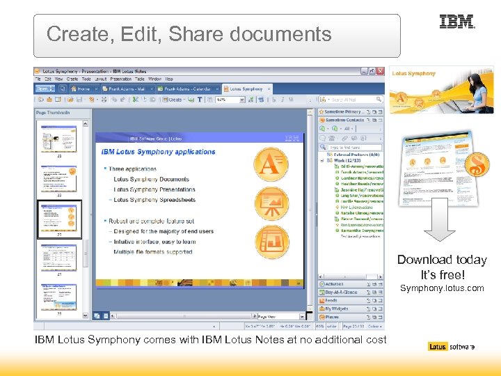 Create, Edit, Share documents Download today It’s free! Symphony. lotus. com IBM Lotus Symphony