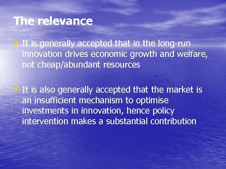 The relevance • It is generally accepted that in the long-run innovation drives economic