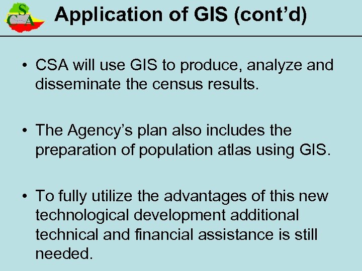 Application of GIS (cont’d) • CSA will use GIS to produce, analyze and disseminate