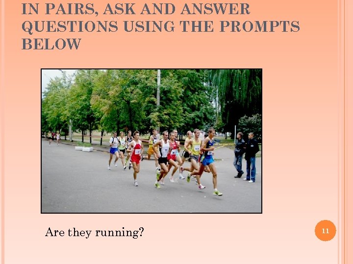 IN PAIRS, ASK AND ANSWER QUESTIONS USING THE PROMPTS BELOW Are they running? 11