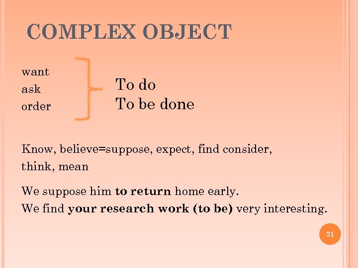 COMPLEX OBJECT want ask order To do To be done Know, believe=suppose, expect, find