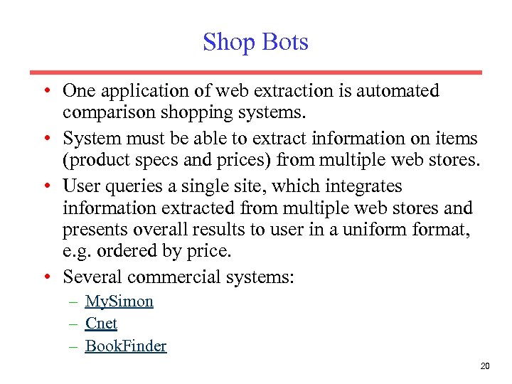 Shop Bots • One application of web extraction is automated comparison shopping systems. •
