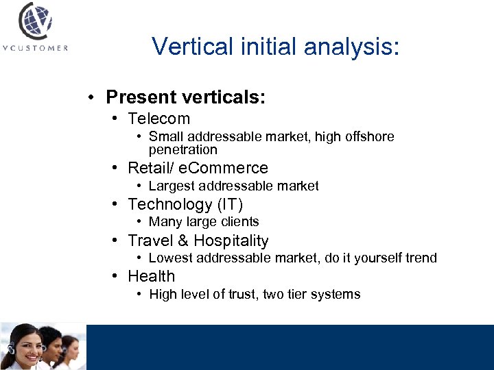 Vertical initial analysis: • Present verticals: • Telecom • Small addressable market, high offshore