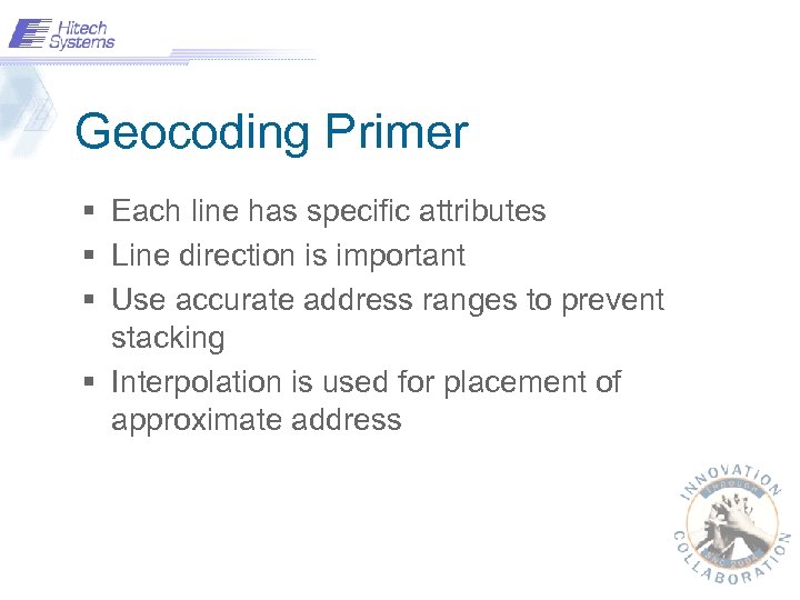Geocoding Primer § Each line has specific attributes § Line direction is important §