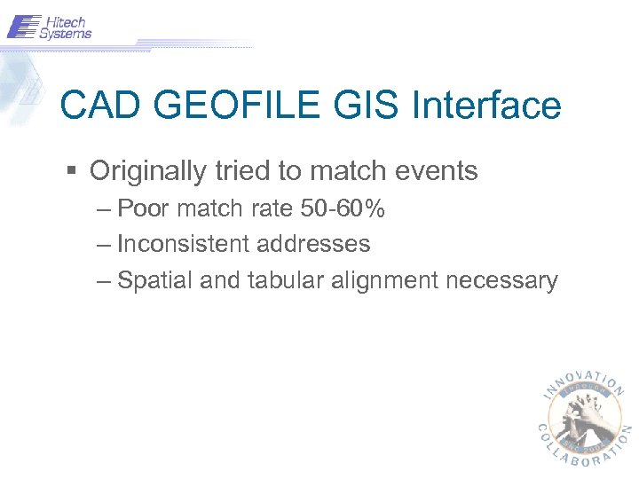 CAD GEOFILE GIS Interface § Originally tried to match events – Poor match rate