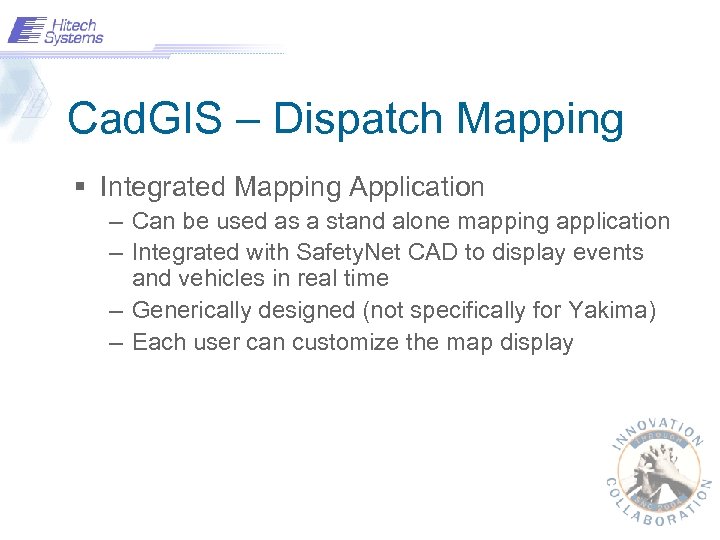 Cad. GIS – Dispatch Mapping § Integrated Mapping Application – Can be used as