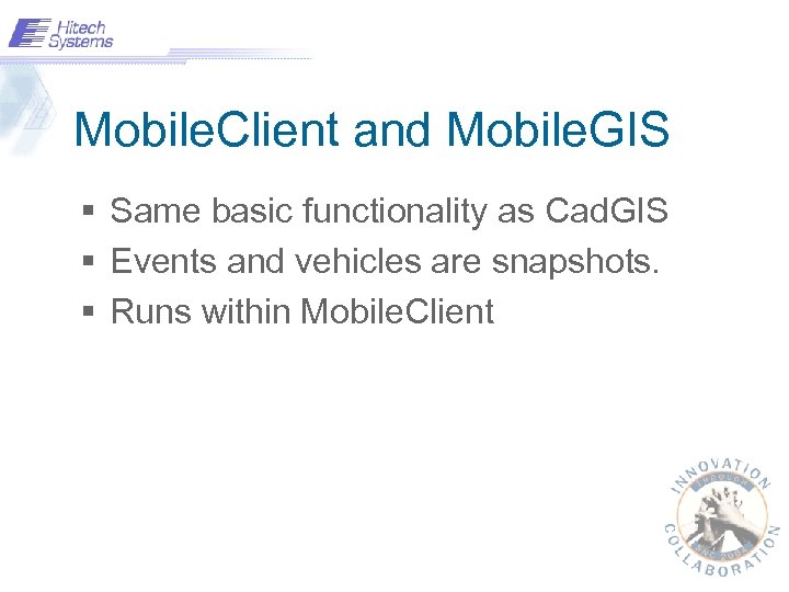 Mobile. Client and Mobile. GIS § Same basic functionality as Cad. GIS § Events
