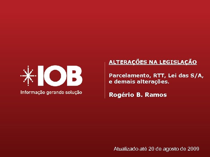 ALTERAÇÕES NA LEGISLAÇÃO Parcelamento, RTT, Lei das S/A, e demais alterações. Rogério B. Ramos
