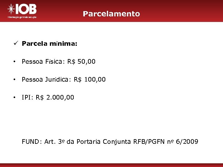Parcelamento ü Parcela mínima: • Pessoa Física: R$ 50, 00 • Pessoa Jurídica: R$