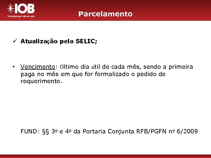 Parcelamento ü Atualização pela SELIC; • Vencimento: Último dia útil de cada mês, sendo