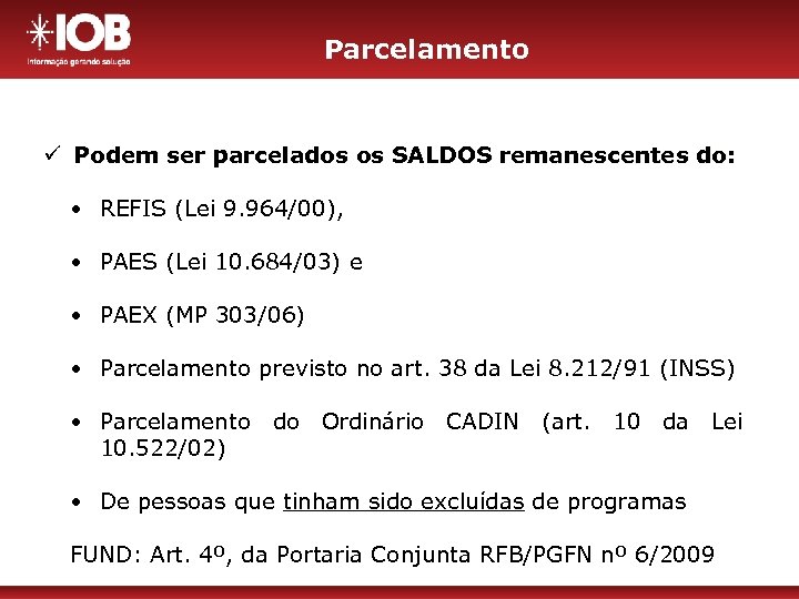 Parcelamento ü Podem ser parcelados os SALDOS remanescentes do: • REFIS (Lei 9. 964/00),