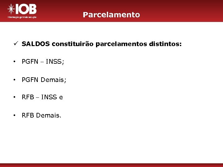 Parcelamento ü SALDOS constituirão parcelamentos distintos: • PGFN – INSS; • PGFN Demais; •