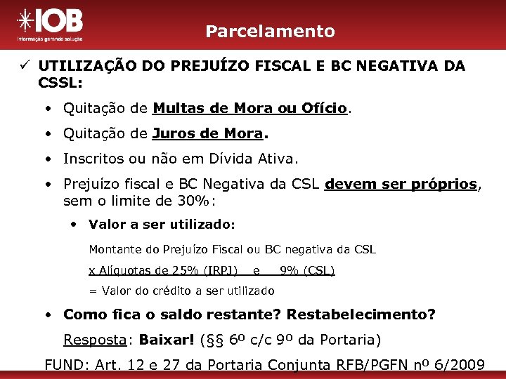 Parcelamento ü UTILIZAÇÃO DO PREJUÍZO FISCAL E BC NEGATIVA DA CSSL: • Quitação de