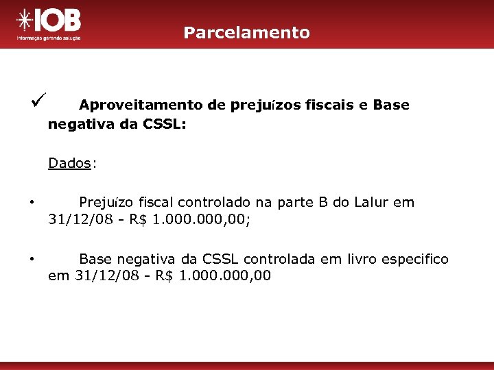 Parcelamento ü Aproveitamento de prejuízos fiscais e Base negativa da CSSL: Dados: • Prejuízo