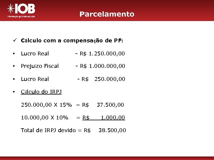 Parcelamento ü Cálculo com a compensação de PF: • Lucro Real - R$ 1.