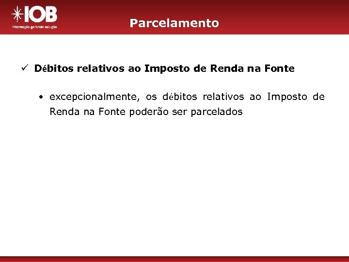 Parcelamento ü Débitos relativos ao Imposto de Renda na Fonte • excepcionalmente, os débitos