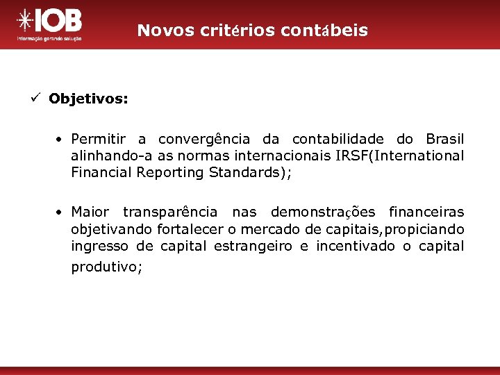 Novos critérios contábeis ü Objetivos: • Permitir a convergência da contabilidade do Brasil alinhando-a