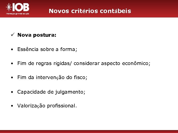 Novos critérios contábeis ü Nova postura: • Essência sobre a forma; • Fim de