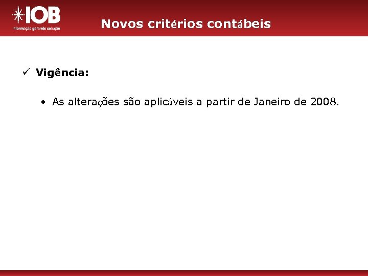 Novos critérios contábeis ü Vigência: • As alterações são aplicáveis a partir de Janeiro