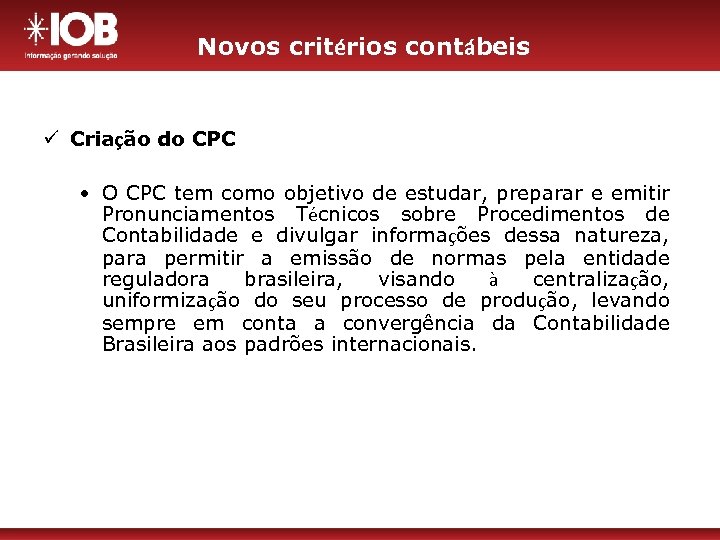 Novos critérios contábeis ü Criação do CPC • O CPC tem como objetivo de