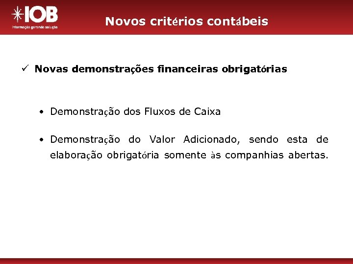 Novos critérios contábeis ü Novas demonstrações financeiras obrigatórias • Demonstração dos Fluxos de Caixa