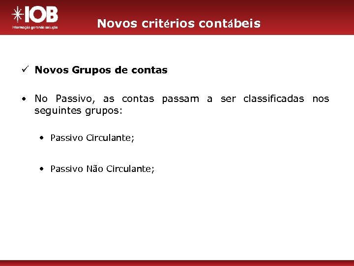 Novos critérios contábeis ü Novos Grupos de contas • No Passivo, as contas passam