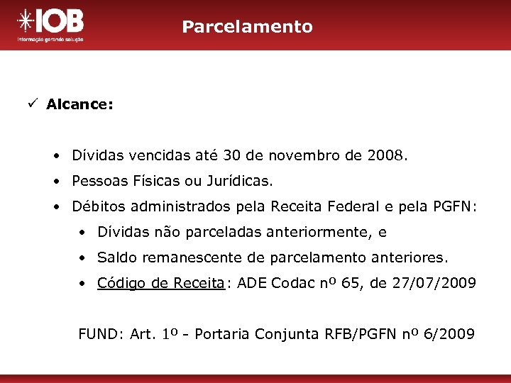 Parcelamento ü Alcance: • Dívidas vencidas até 30 de novembro de 2008. • Pessoas