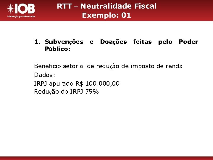 RTT – Neutralidade Fiscal Exemplo: 01 1. Subvenções Público: e Doações feitas pelo Poder