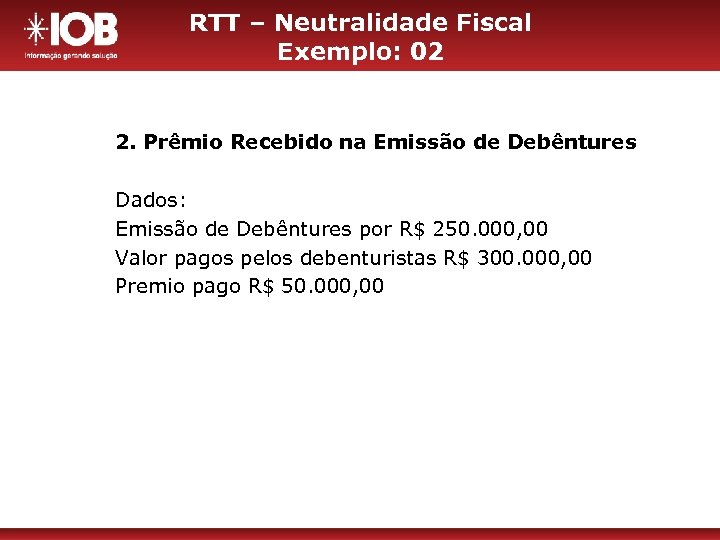 RTT – Neutralidade Fiscal Exemplo: 02 2. Prêmio Recebido na Emissão de Debêntures Dados: