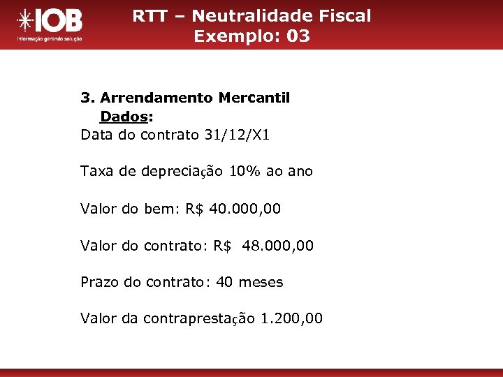 RTT – Neutralidade Fiscal Exemplo: 03 3. Arrendamento Mercantil Dados: Data do contrato 31/12/X