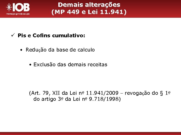 Demais alterações (MP 449 e Lei 11. 941) ü Pis e Cofins cumulativo: •