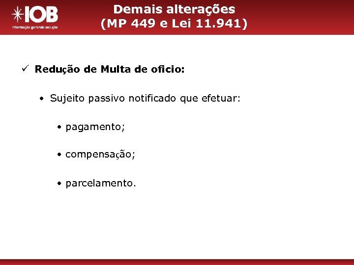 Demais alterações (MP 449 e Lei 11. 941) ü Redução de Multa de oficio: