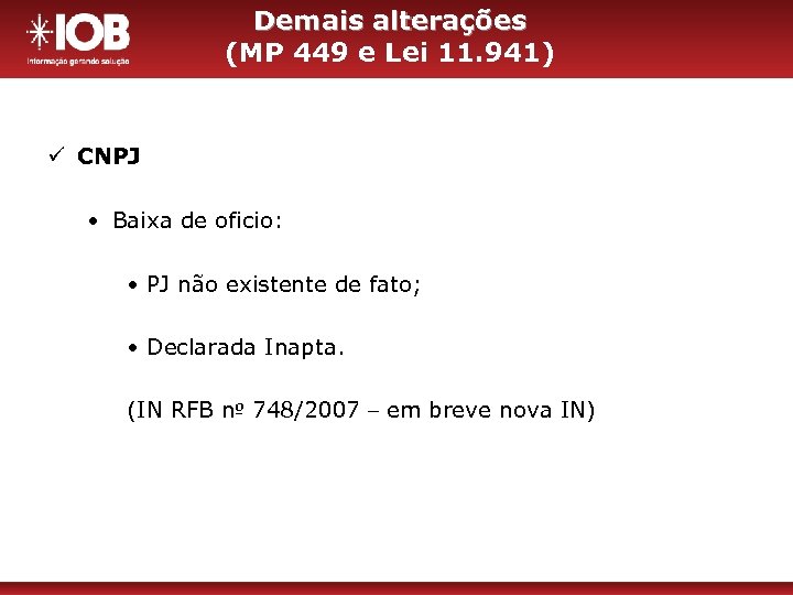 Demais alterações (MP 449 e Lei 11. 941) ü CNPJ • Baixa de oficio: