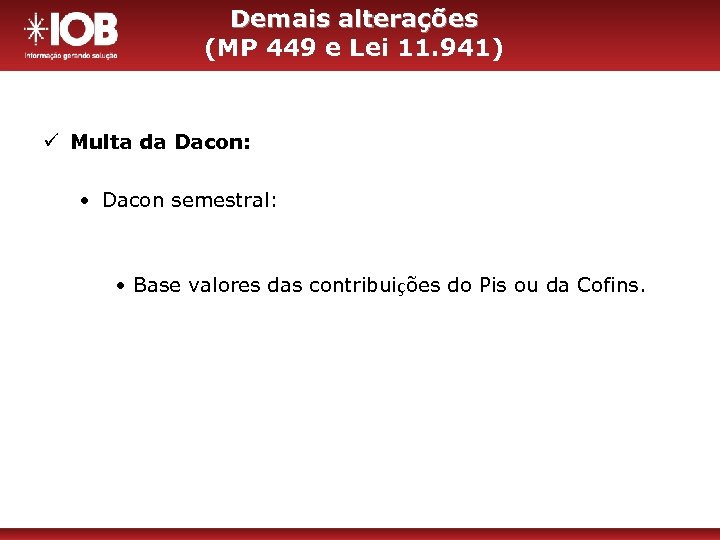 Demais alterações (MP 449 e Lei 11. 941) ü Multa da Dacon: • Dacon