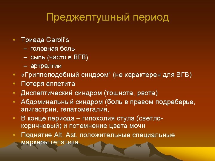 Преджелтушный период • Триада Caroli’s – головная боль – сыпь (часто в ВГВ) –