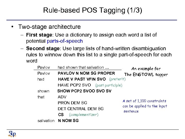 Rule-based POS Tagging (1/3) • Two-stage architecture – First stage: Use a dictionary to