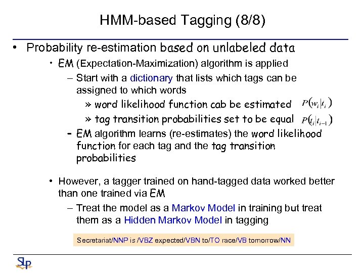 HMM-based Tagging (8/8) • Probability re-estimation based on unlabeled data • EM (Expectation-Maximization) algorithm