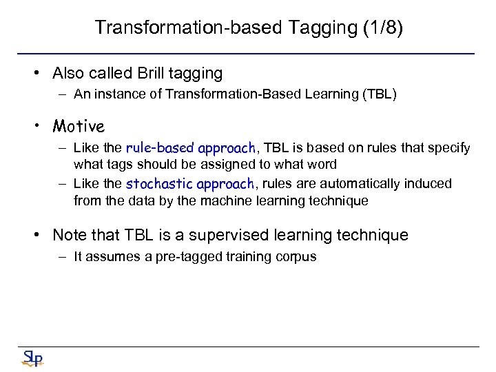 Transformation-based Tagging (1/8) • Also called Brill tagging – An instance of Transformation-Based Learning