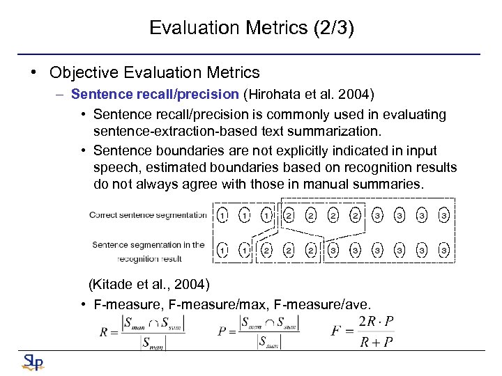 Evaluation Metrics (2/3) • Objective Evaluation Metrics – Sentence recall/precision (Hirohata et al. 2004)