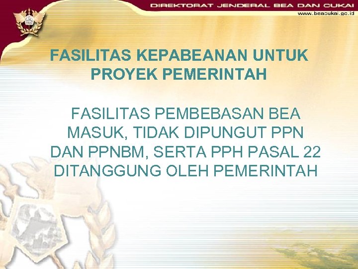 FASILITAS KEPABEANAN UNTUK PROYEK PEMERINTAH FASILITAS PEMBEBASAN BEA MASUK, TIDAK DIPUNGUT PPN DAN PPNBM,