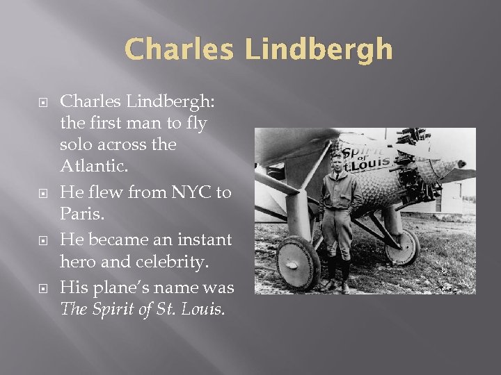 Charles Lindbergh Charles Lindbergh: the first man to fly solo across the Atlantic. He