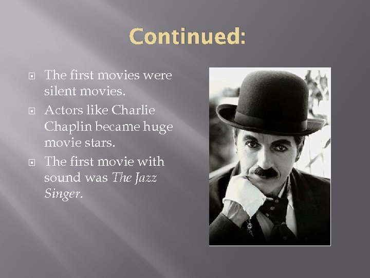 Continued: The first movies were silent movies. Actors like Charlie Chaplin became huge movie