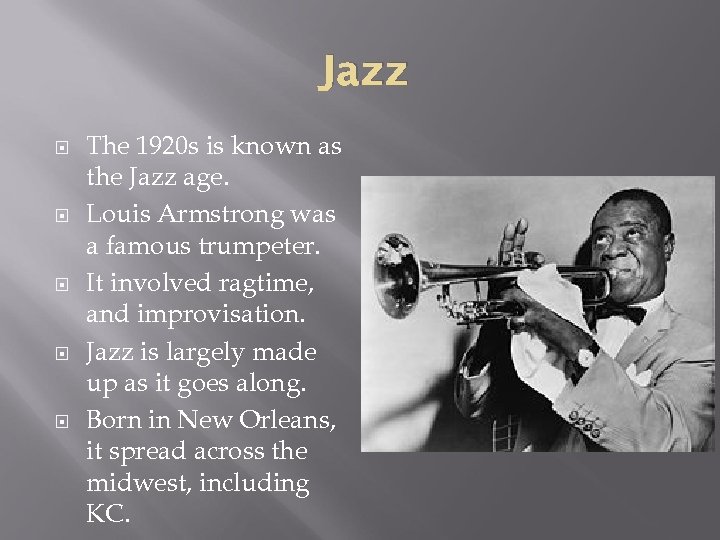 Jazz The 1920 s is known as the Jazz age. Louis Armstrong was a