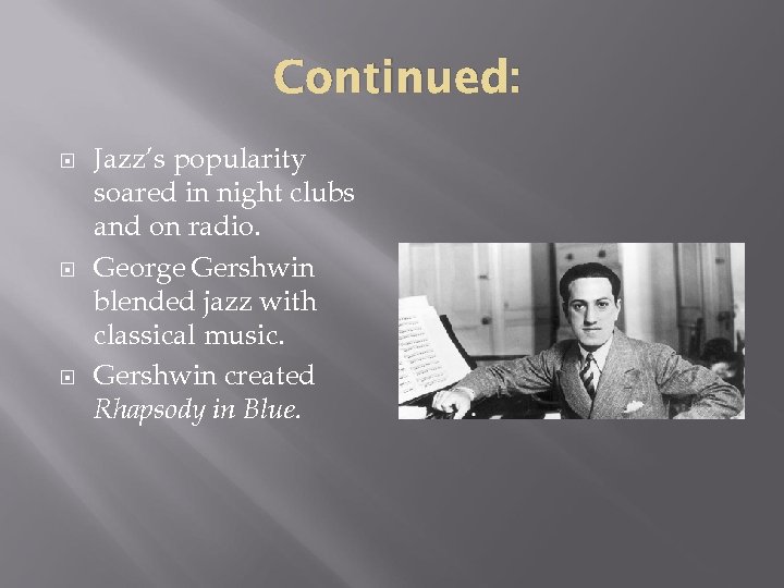 Continued: Jazz’s popularity soared in night clubs and on radio. George Gershwin blended jazz